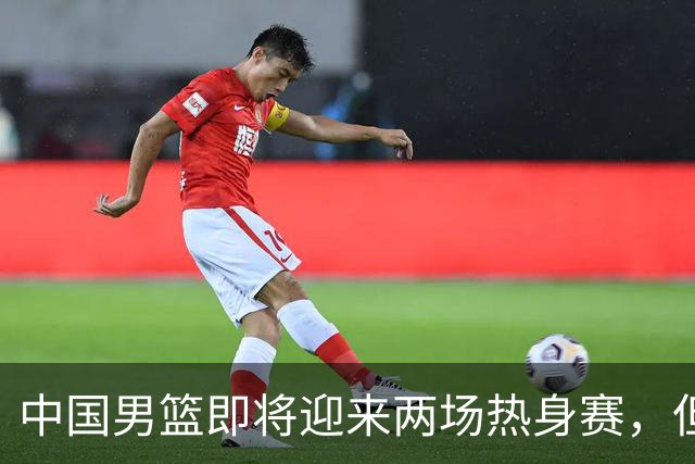 中国男篮即将迎来两场热身赛，但球票销售情况不理想，至今仍有余票