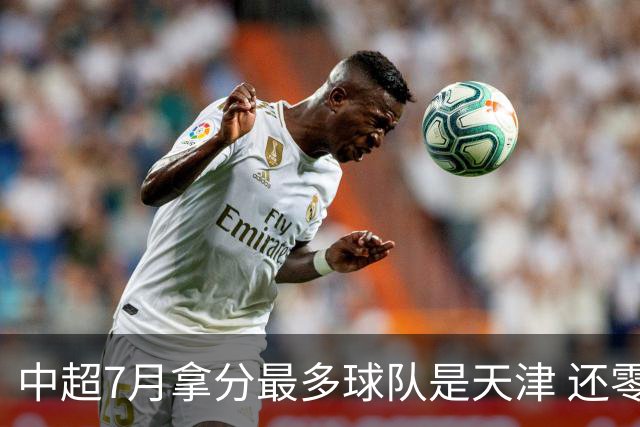 中超7月拿分最多球队是天津 还零封3场 申花都拿他们没办法
