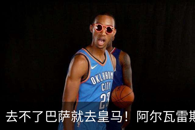 去不了巴萨就去皇马！阿尔瓦雷斯公开申请离队，但不愿离开西甲