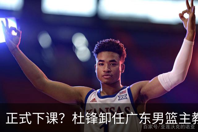 正式下课？杜锋卸任广东男篮主教练，未来或接替郭士强成男篮新帅