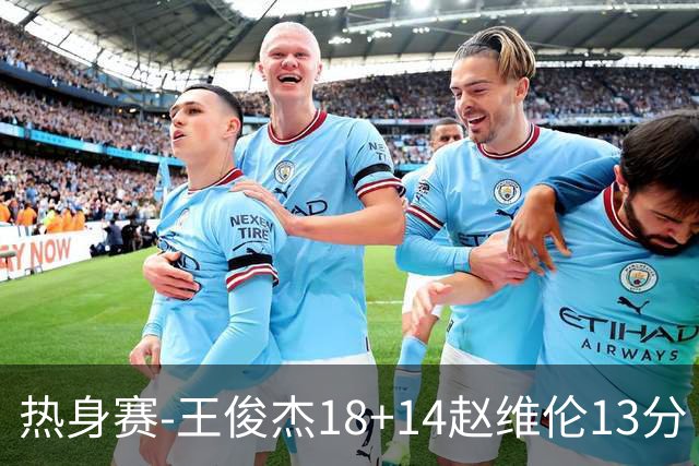 热身赛-王俊杰18+14赵维伦13分 中国男篮险胜FMP拉德尼基