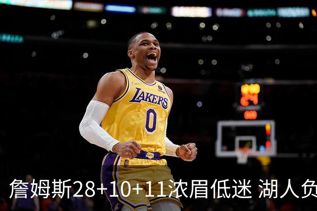 詹姆斯28+10+11浓眉低迷 湖人负国王止步3连胜