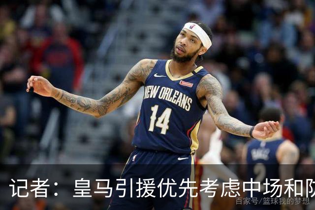 记者：皇马引援优先考虑中场和防线 姆巴佩和维尼修斯关系正常